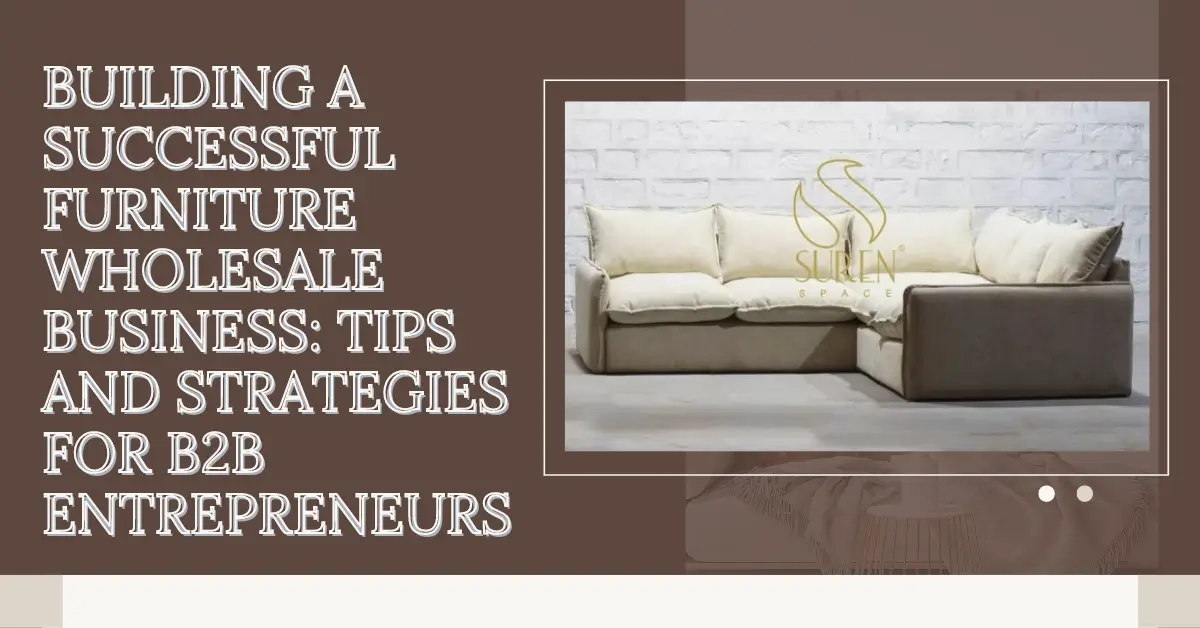 Suren-Space-Building a Successful Furniture Wholesale Business Tips and Strategies for B2B Entrepreneurs