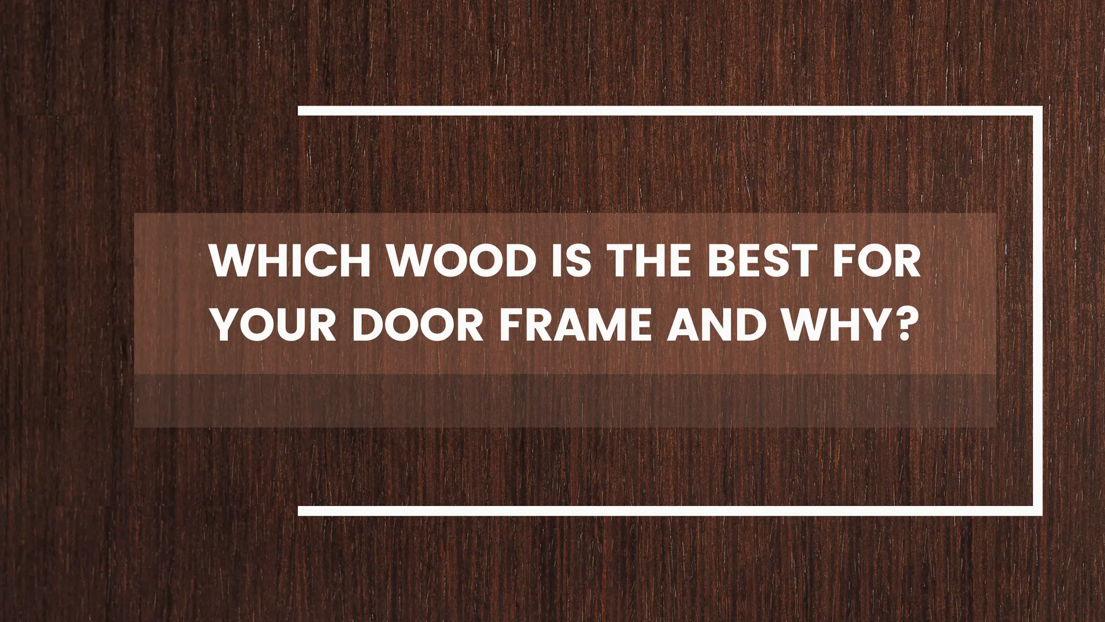 Which Wood is the Best for Your Door Frame and Why-surenspace