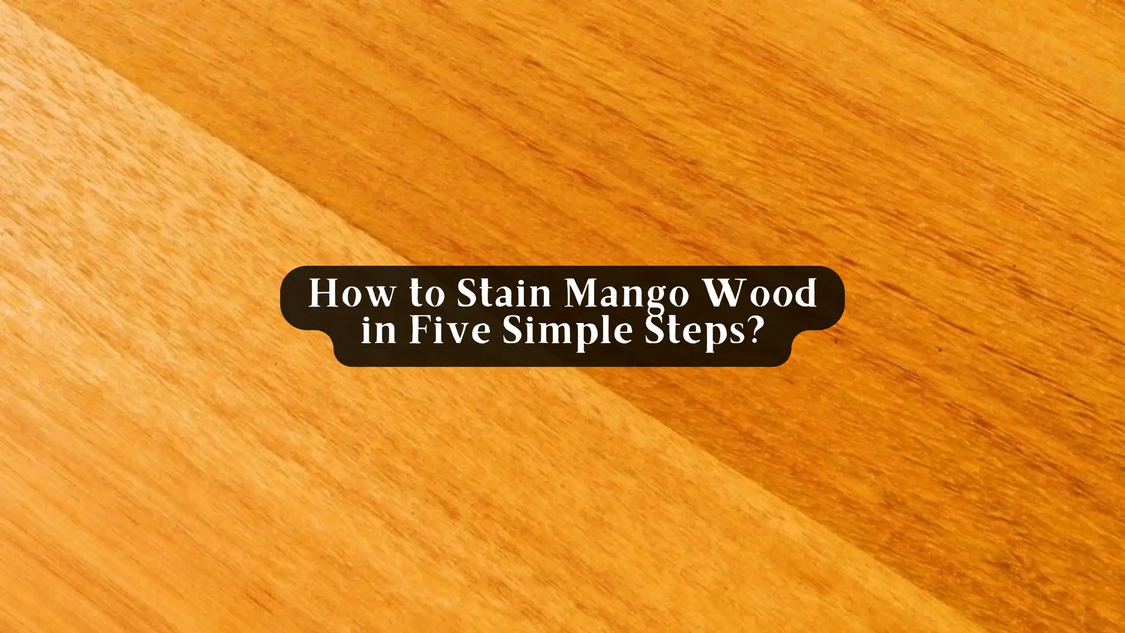 SUREN SPACE BANNER-How to Stain Mango Wood in Five Simple StepsS