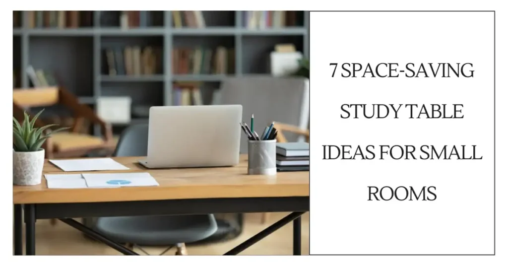 7 Space-Saving Study Table Ideas for Small Rooms-SURENSPACE