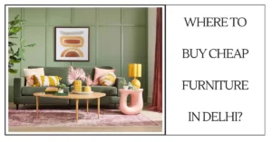 Where to Buy Cheap Furniture in Delhi-SURENSPACE