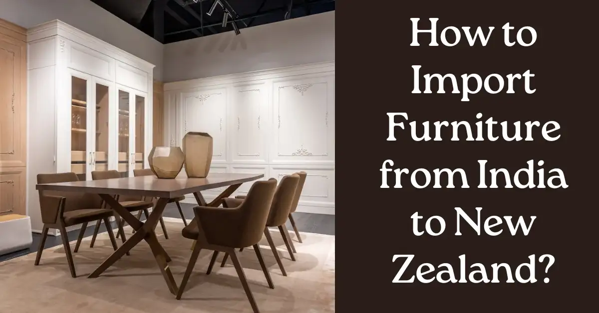 How to Import Furniture from India to New Zealand? 1 How to Import Furniture from India to New Zealand-SUREN SPACE