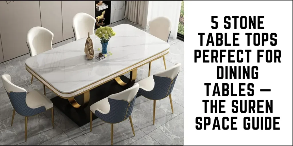 SUREN SPACE MAIN BLOG BANNER-5 Stone Table Tops Perfect for Dining Tables — The Suren Space Guide