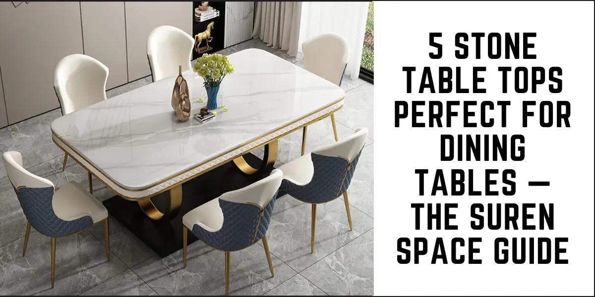 SUREN SPACE MAIN BLOG BANNER-5 Stone Table Tops Perfect for Dining Tables — The Suren Space Guide